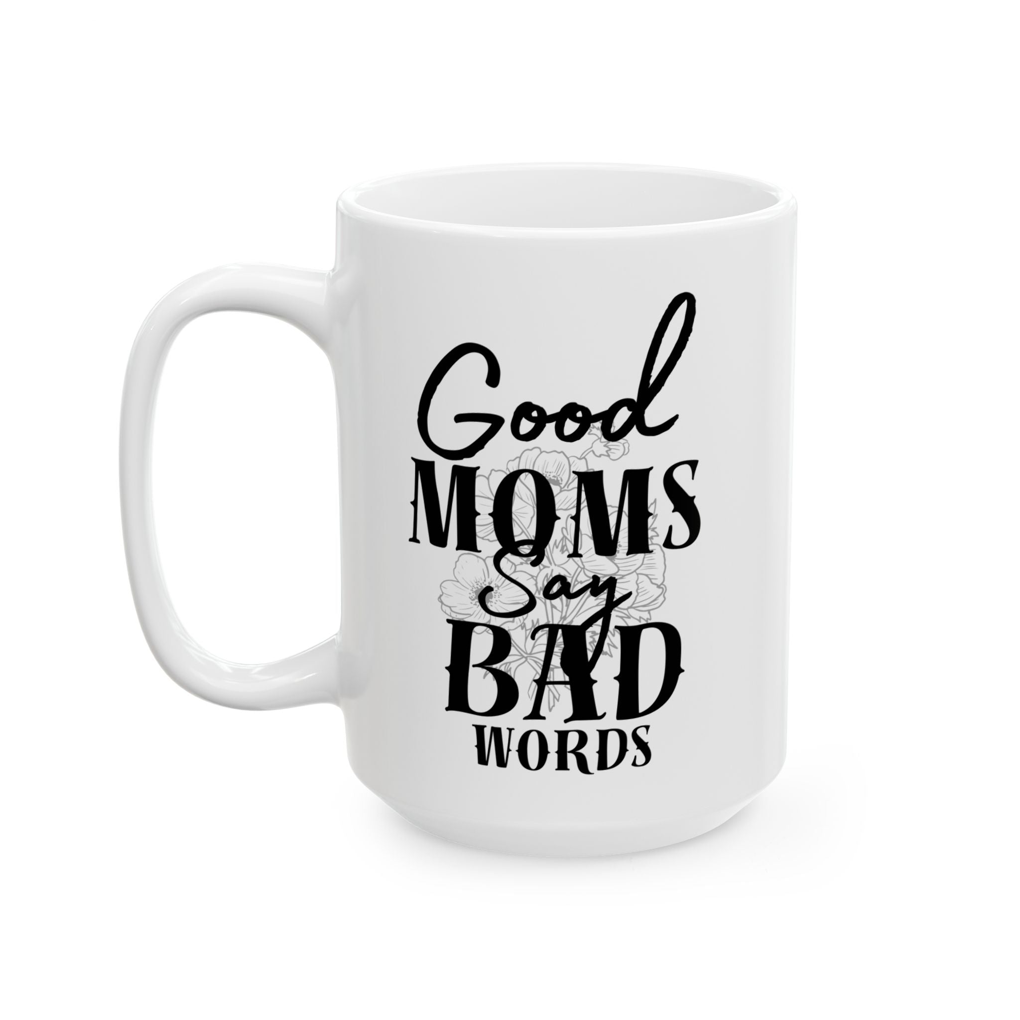 Good Moms Say Bad Words Ceramic Coffe Mug