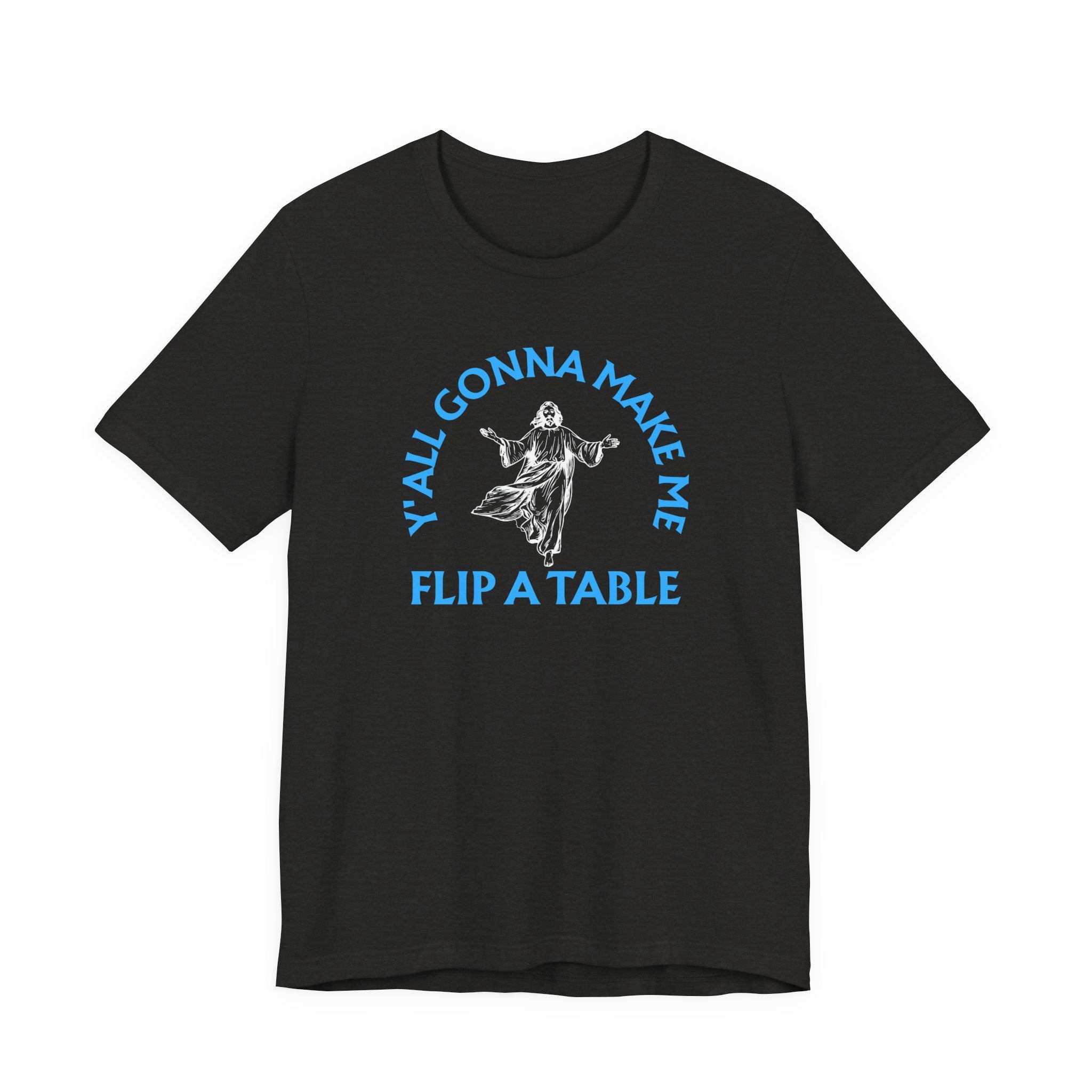 Jesus Y'all Gonna Make Me Flip A Table - Funny Jesus T-Shirt