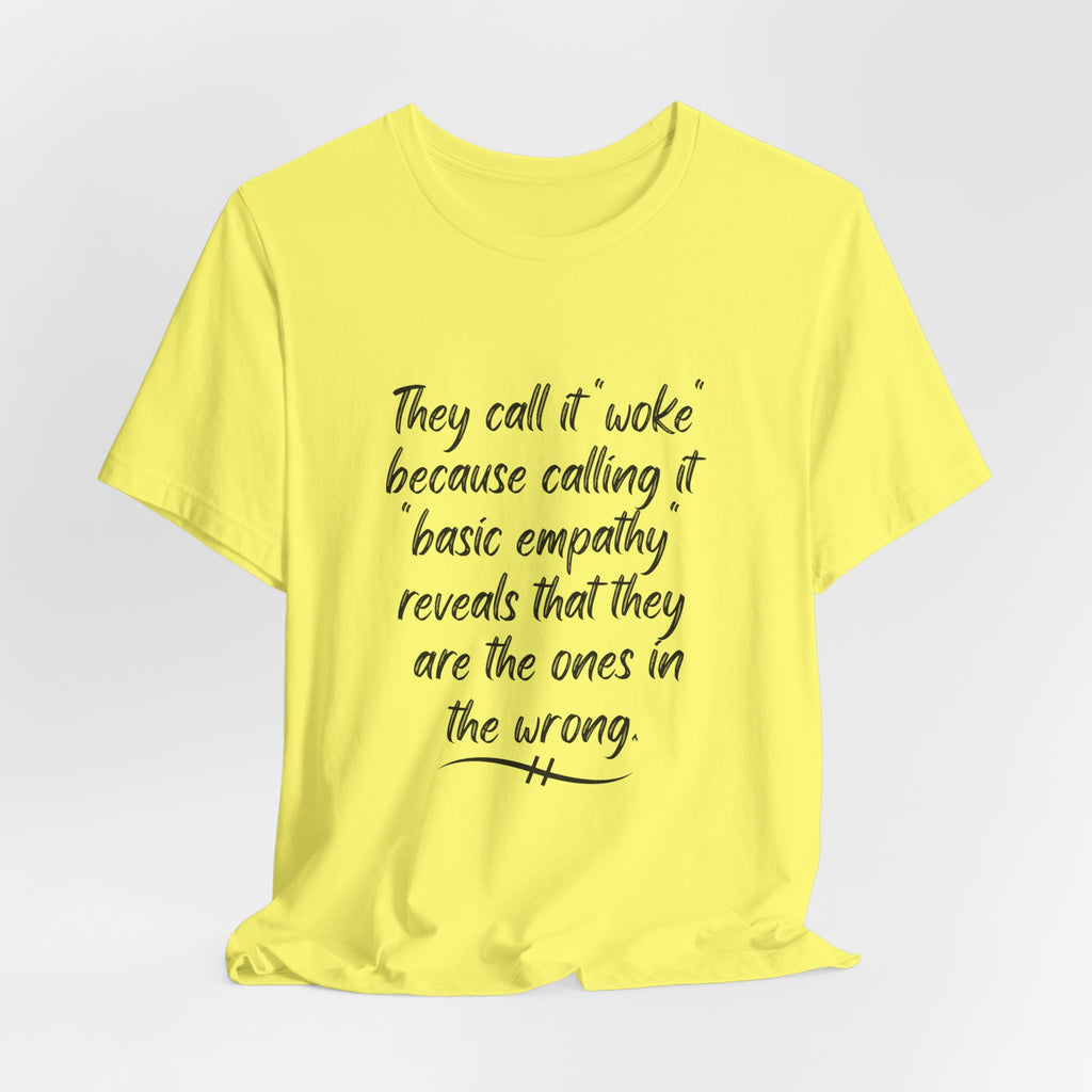 They Call It "Woke" - Basic Empathy Statement Tee on Bella + Canvas Shirt
