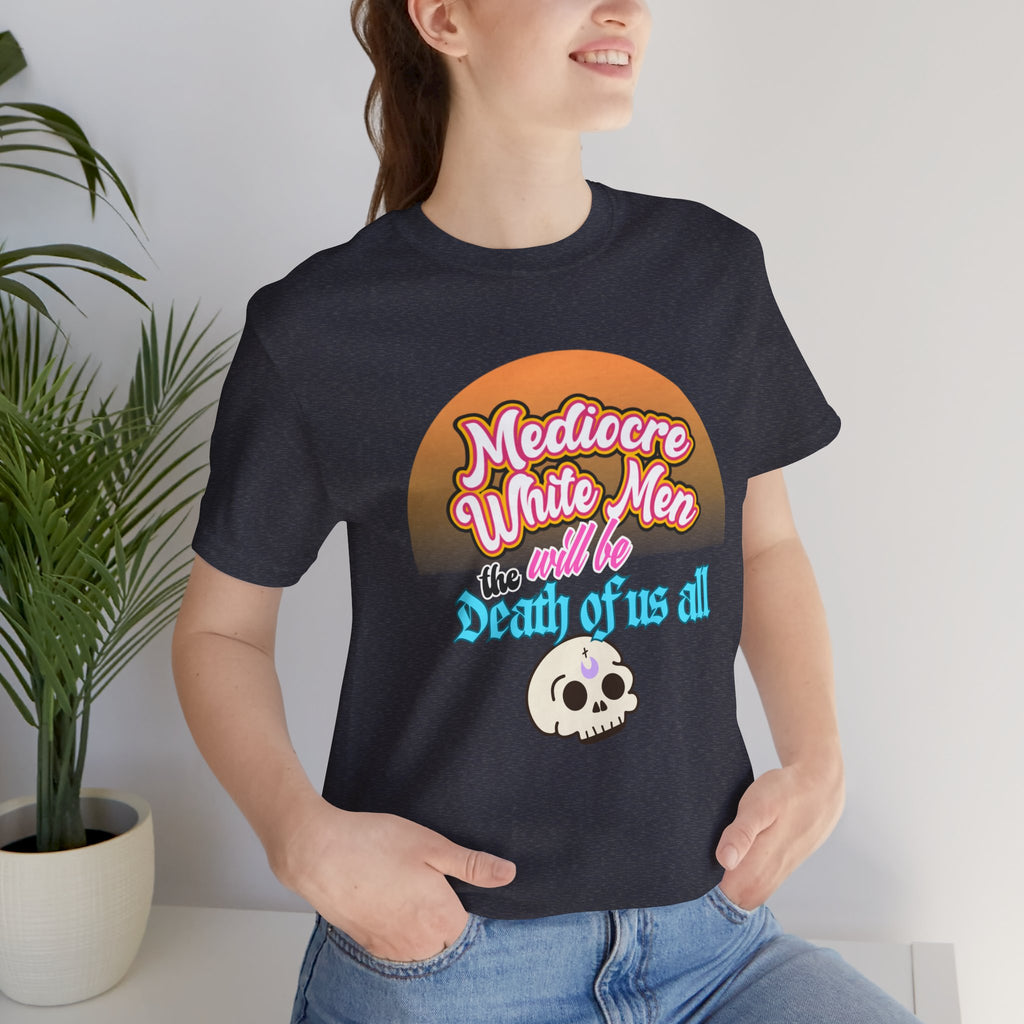 Mediocre White Men will Be The Death of Us All Bella + Canvas T-shirt