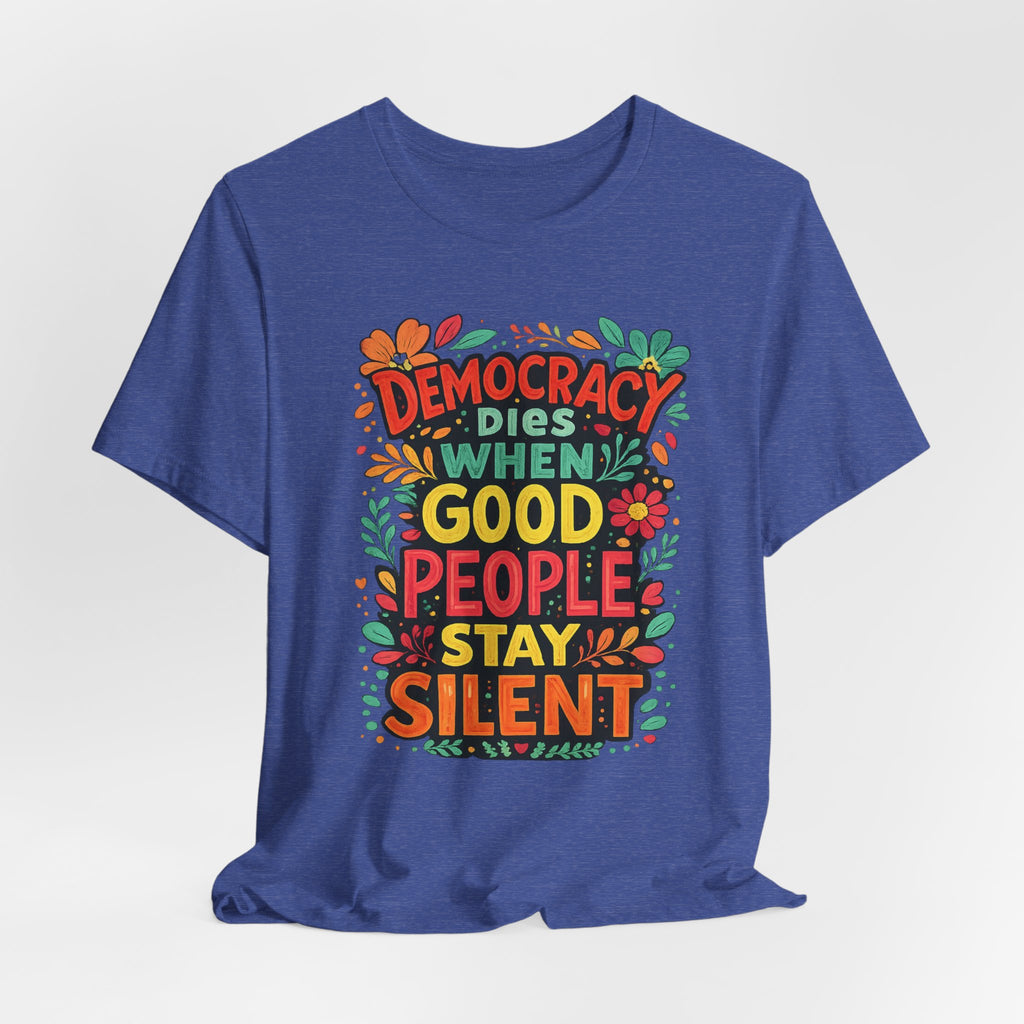 Democracy Dies When Good People Stay Silent T-Shirt