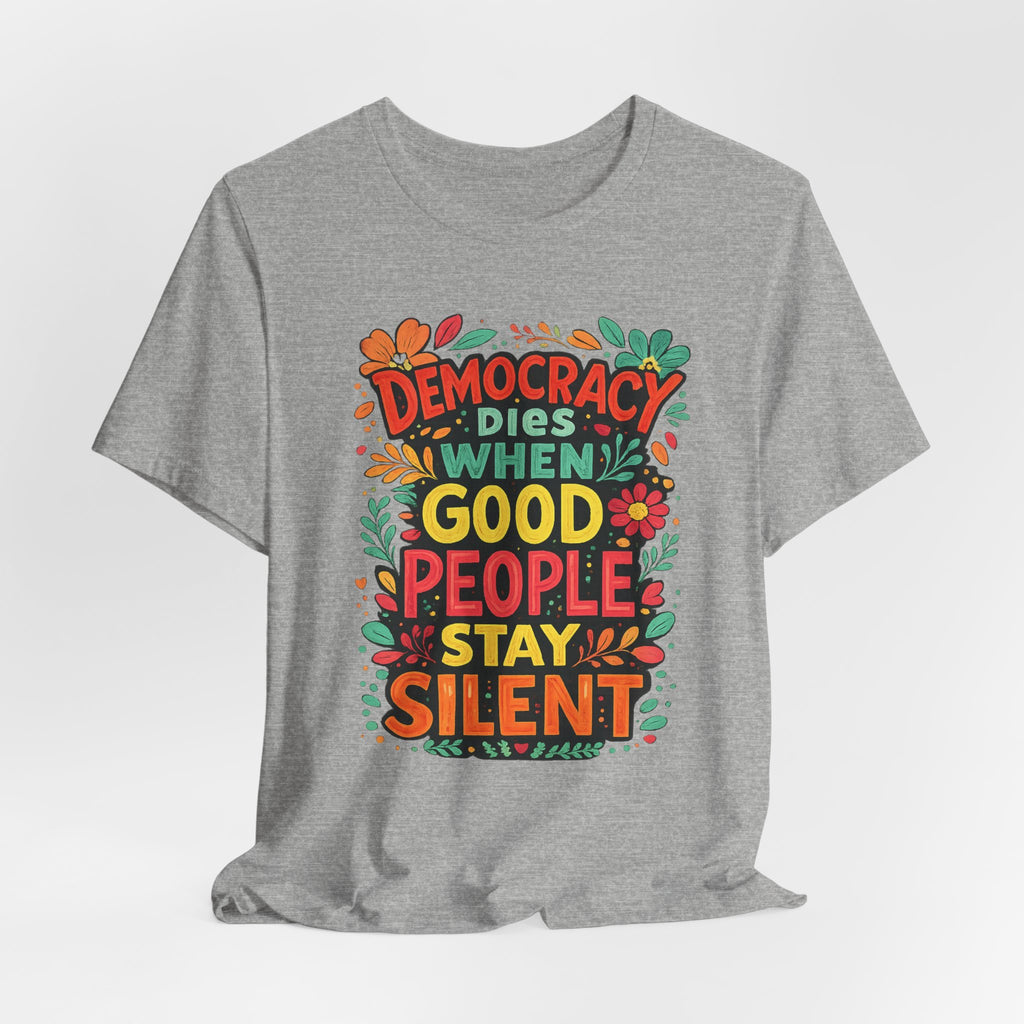 Democracy Dies When Good People Stay Silent T-Shirt