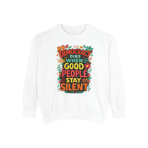 Democracy Dies When Good People Stay Silent Sweatshirt