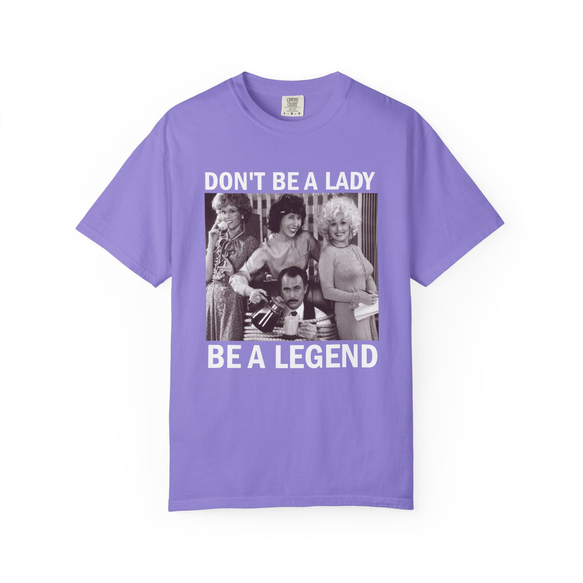 Don’t Be a Lady Be a Legend 9 to 5 Comfort Colors T-Shirt