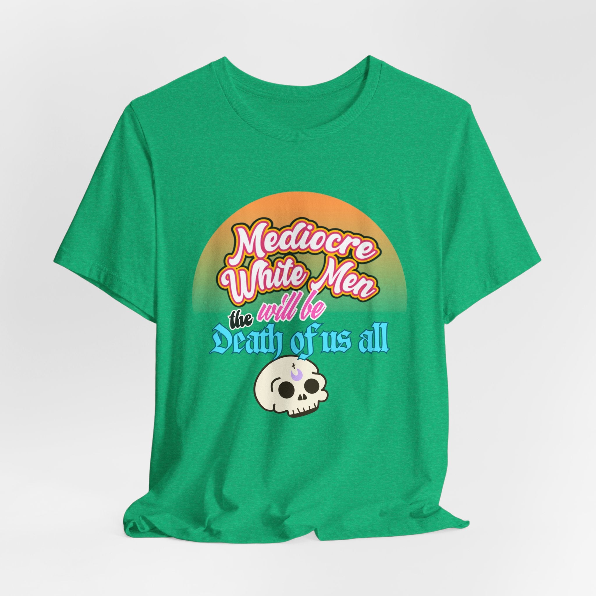 Mediocre White Men will Be The Death of Us All Bella + Canvas T-shirt