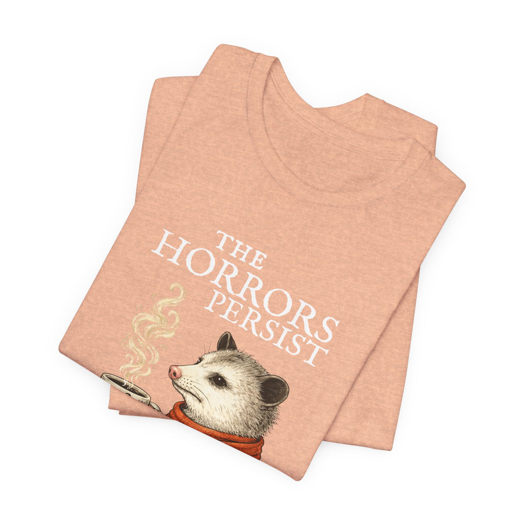 The Horrors Persist But So Do I Possum T-shirt