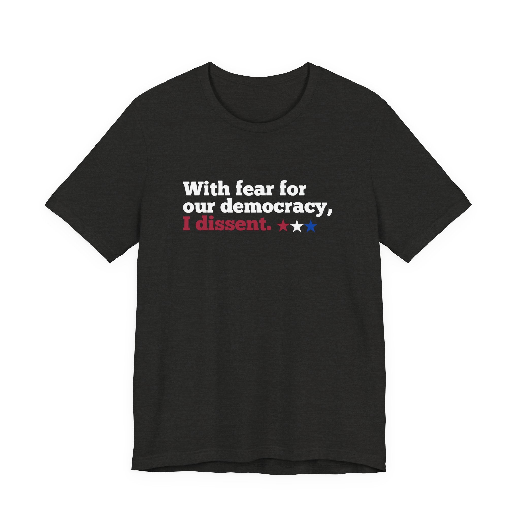 "With fear for our democracy, I dissent." Bella + Canvas T-Shirt