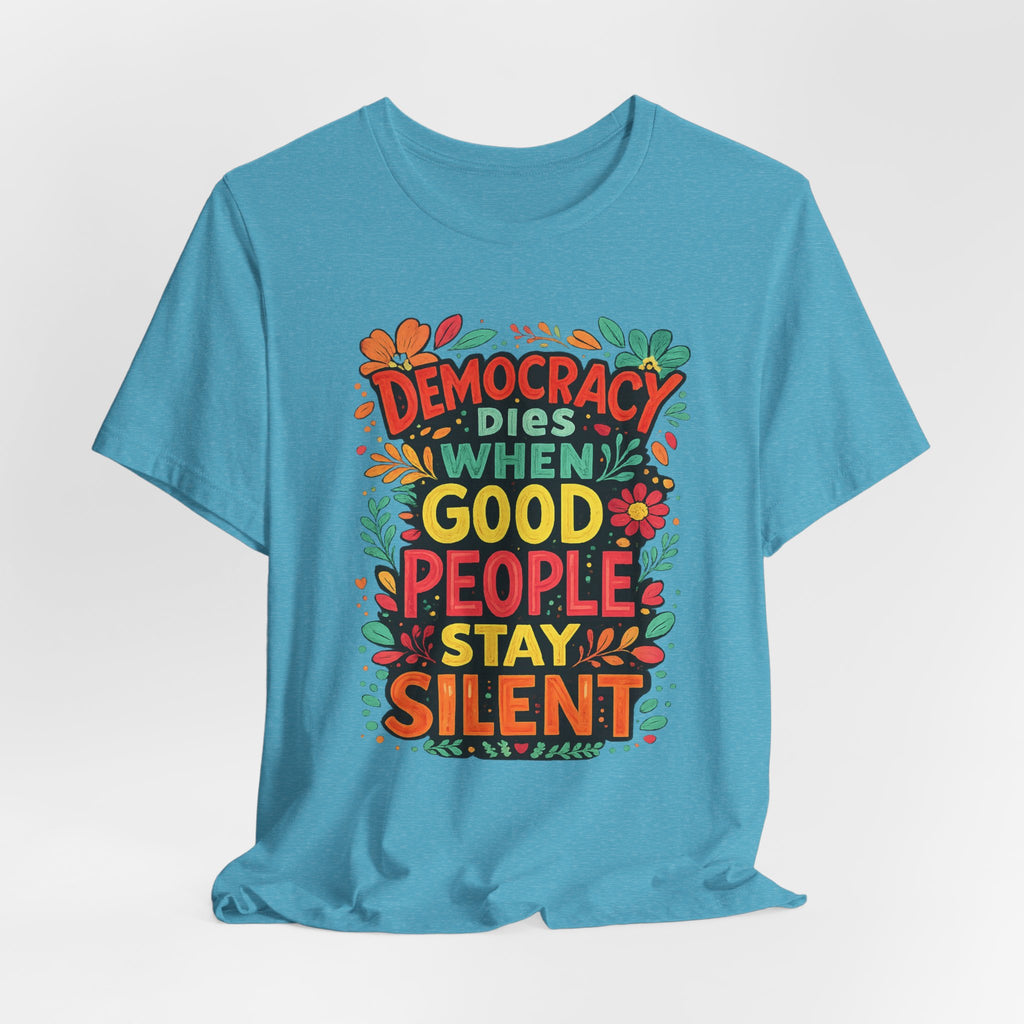 Democracy Dies When Good People Stay Silent T-Shirt