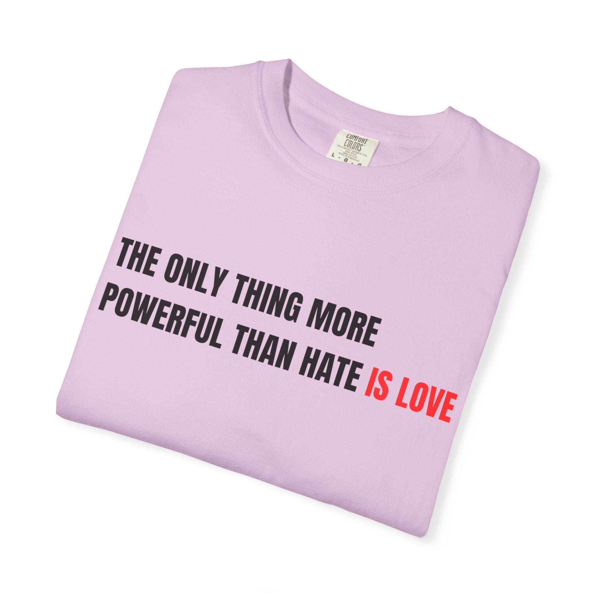 The Only Thing More Powerful Than Hate Is Love Comfort Colors T-Shirt