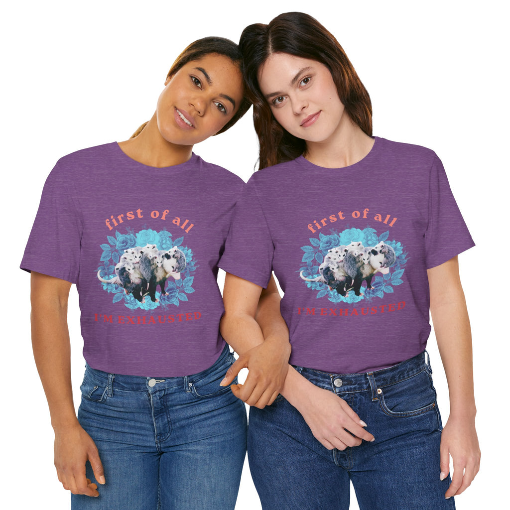 First of All I'm Exhausted Floral Possum Bella + Canvas T-Shirt