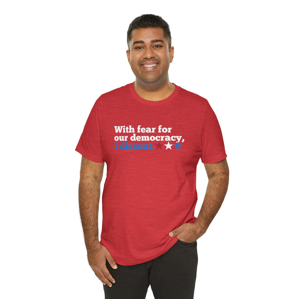 "With fear for our democracy, I dissent." Bella + Canvas T-Shirt