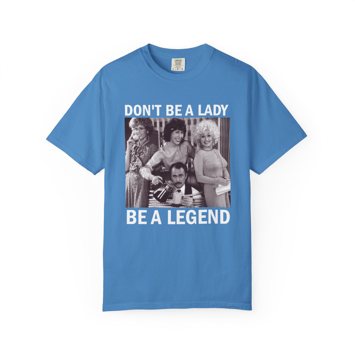 Don’t Be a Lady Be a Legend 9 to 5 Comfort Colors T-Shirt