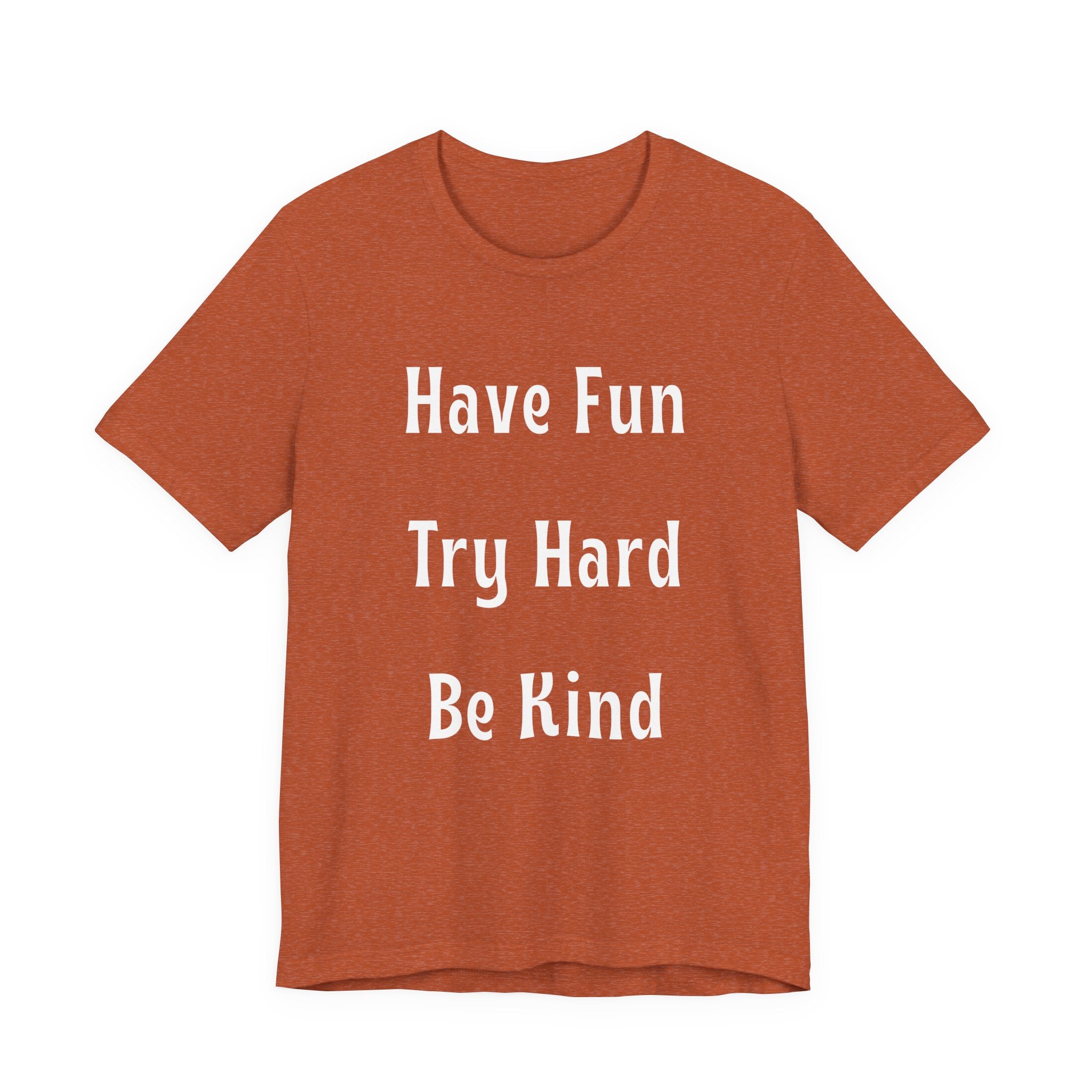 Have Fun Try Hard Be Kind Bella + Canvas T-Shirt
