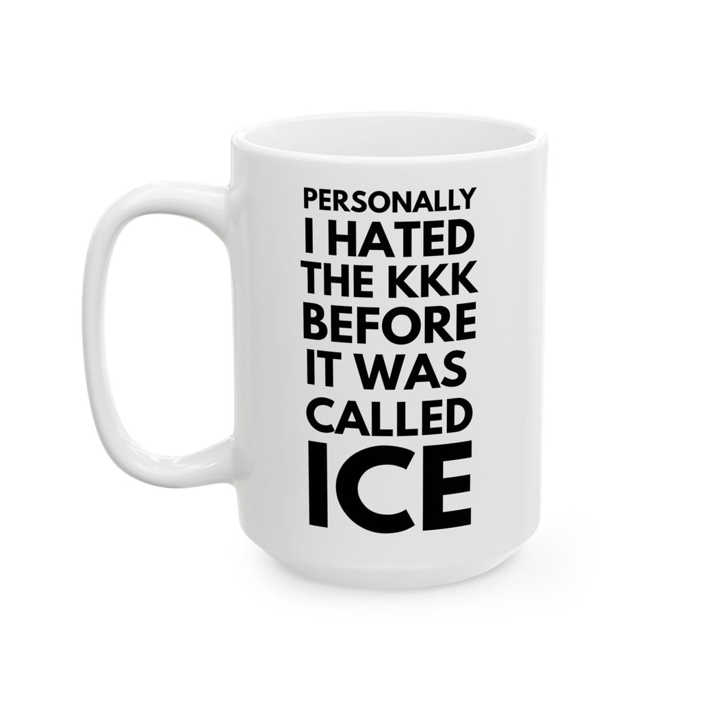 Ceramic Mug — "I Hated the KKK Before It Was Called ICE" — Political Statement Coffee Cup