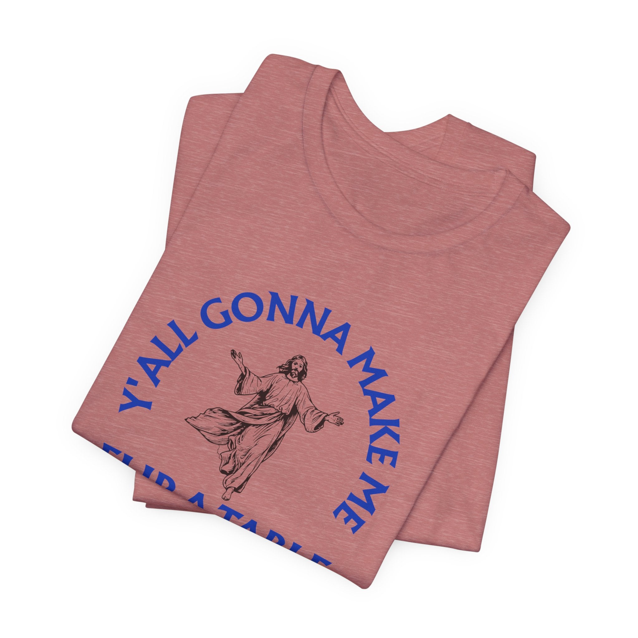 Jesus Y'all Gonna Make Me Flip A Table - Funny Jesus T-Shirt