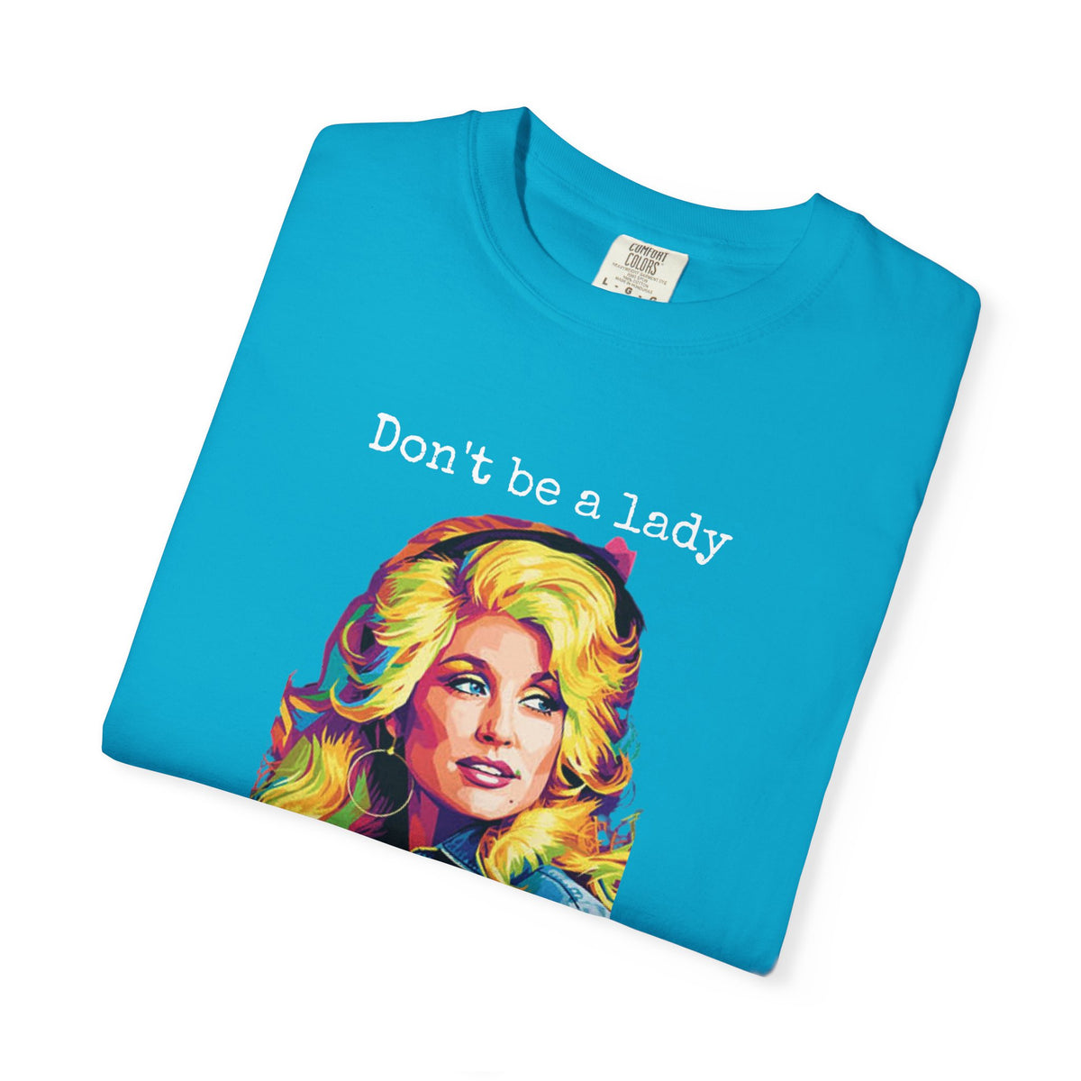Don’t Be a Lady Be a Dolly Comfort Colors T-shirt | Retro Feminist Vintage Shirt