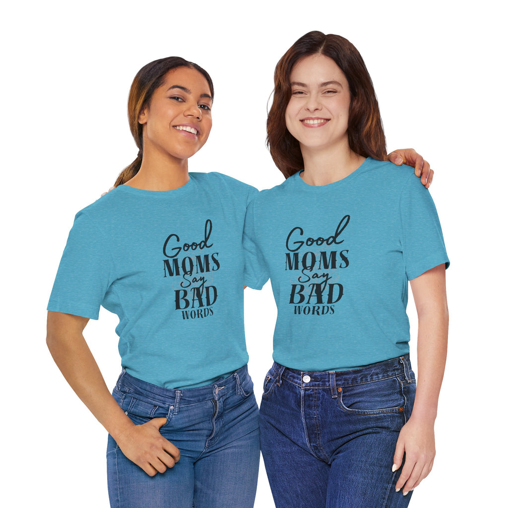 Good Moms Say Bad Words Bella + Canvas T-Shirt