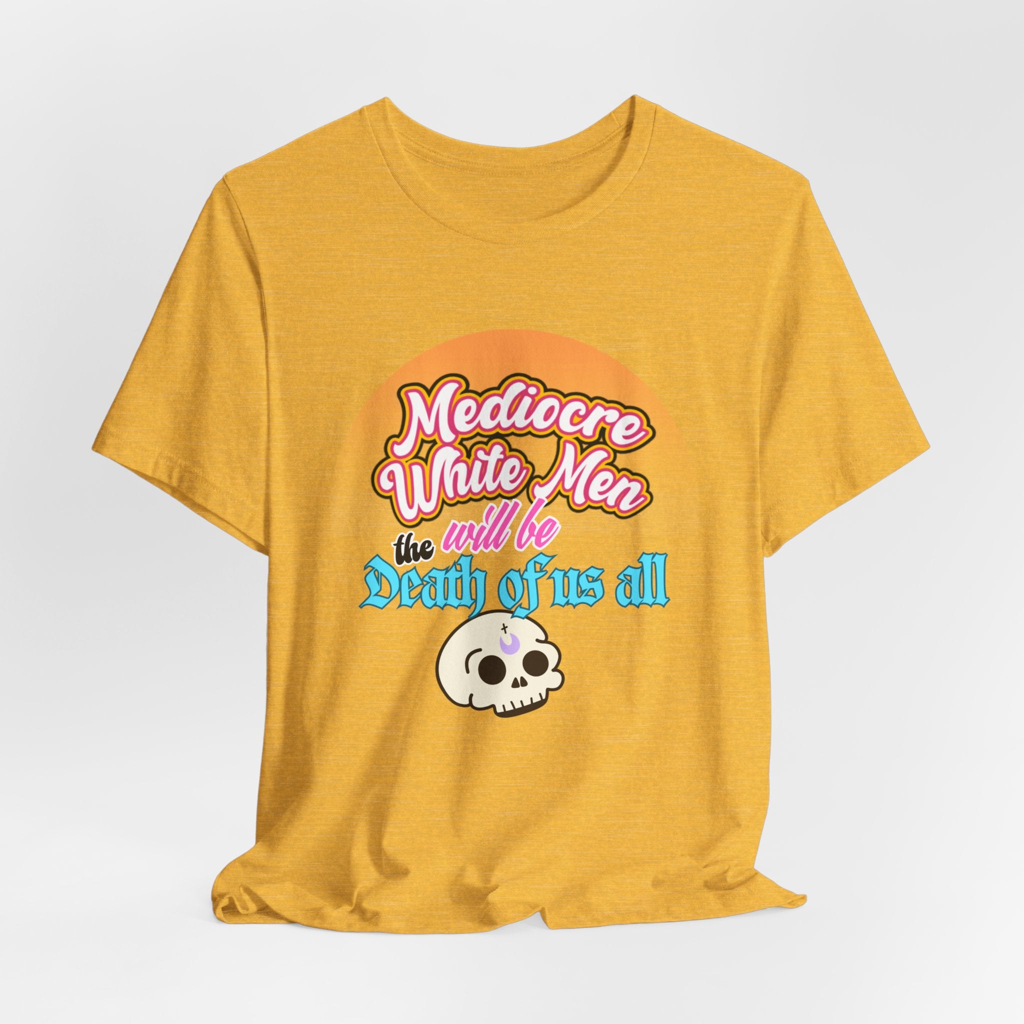 Mediocre White Men will Be The Death of Us All Bella + Canvas T-shirt