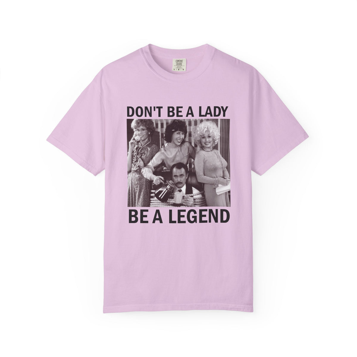 Don’t Be a Lady Be a Legend 9 to 5 Comfort Colors T-Shirt