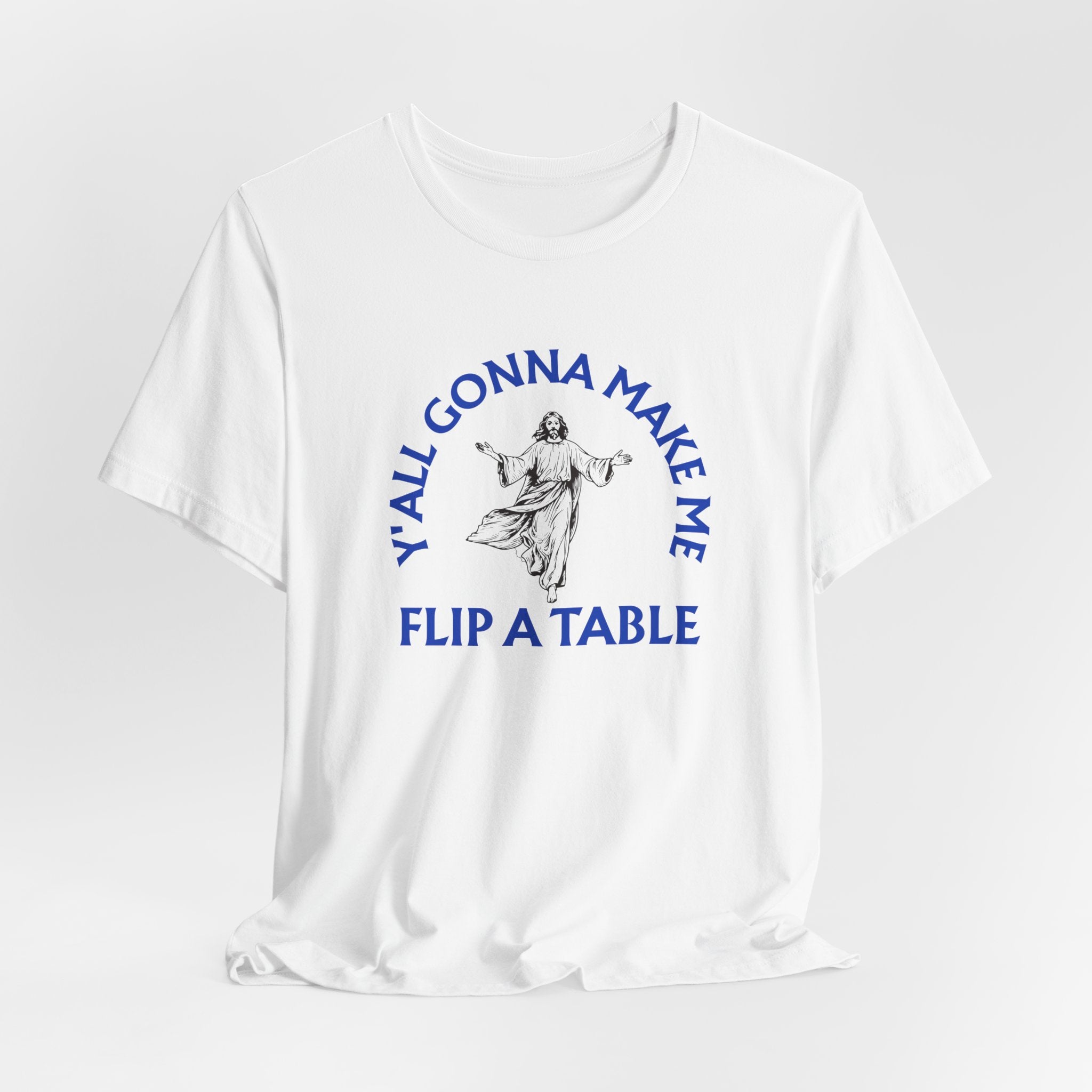Jesus Y'all Gonna Make Me Flip A Table - Funny Jesus T-Shirt