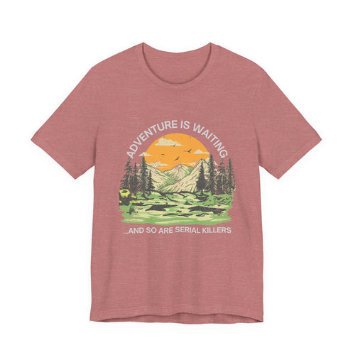 Adventure Is Waiting… And So Are Serial Killers Bella + Canvas T‑Shirt