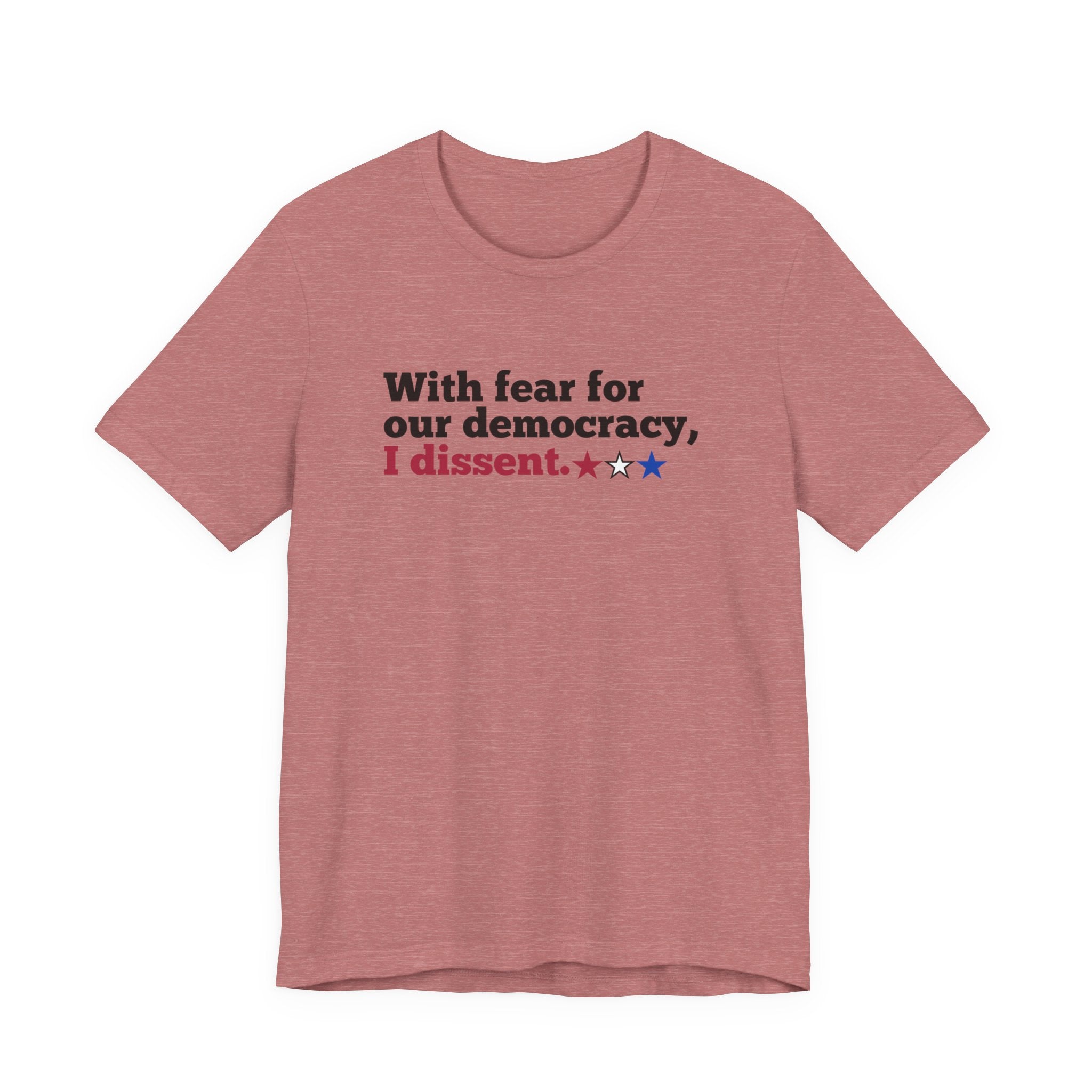 "With fear for our democracy, I dissent." Bella + Canvas T-Shirt