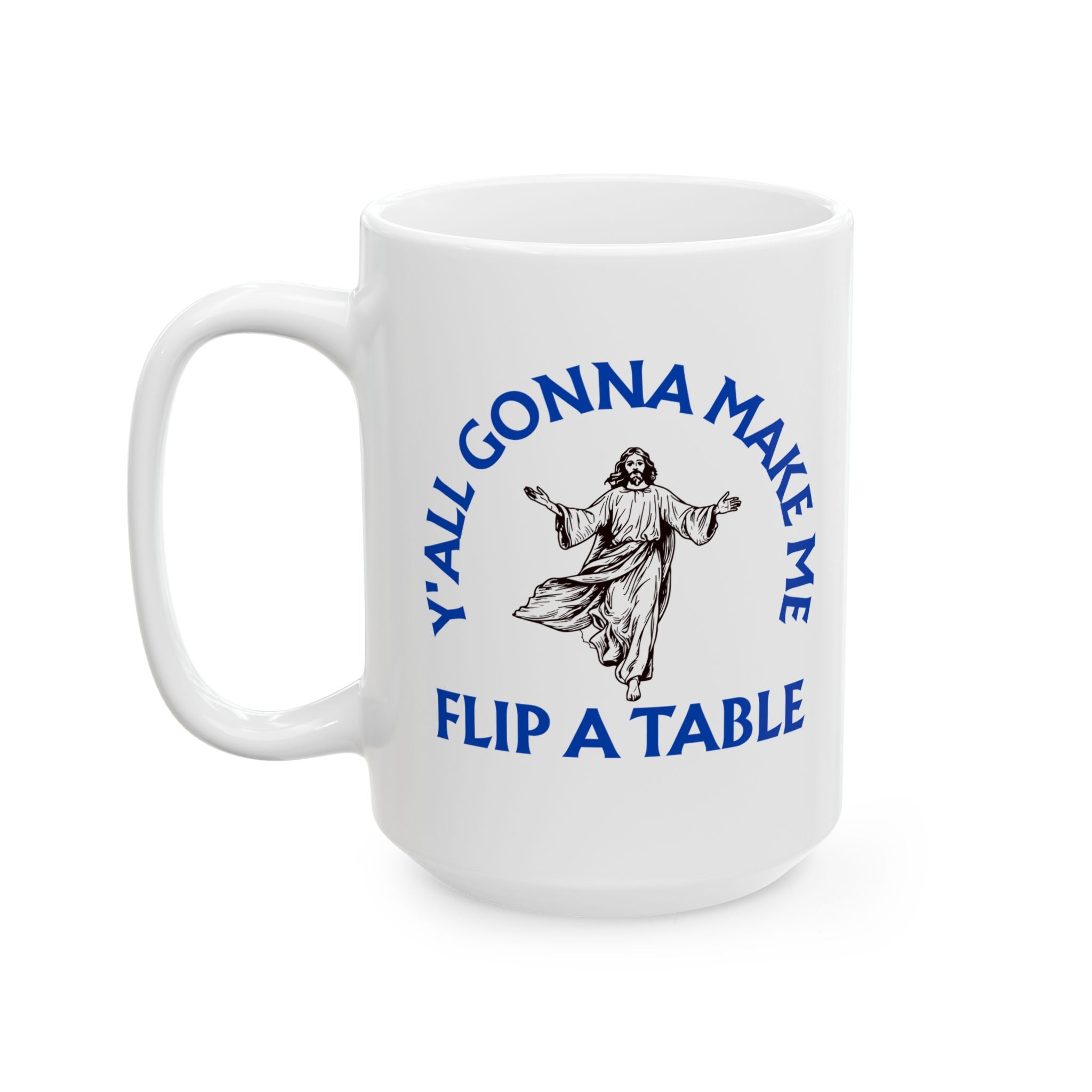 Funny Jesus Coffee Mug — “Y'all Gonna Make Me Flip A Table” Ceramic Mug (11oz & 15oz)