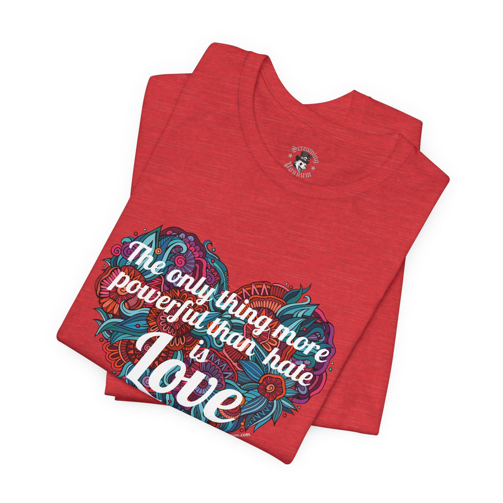 The Only Thing More Powerful Than Hate is Love Bella + Canvas T-Shirt