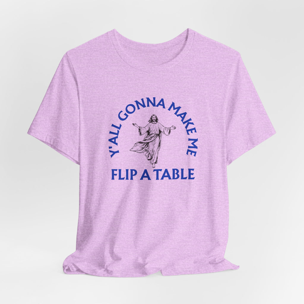 Jesus Y'all Gonna Make Me Flip A Table - Funny Jesus T-Shirt