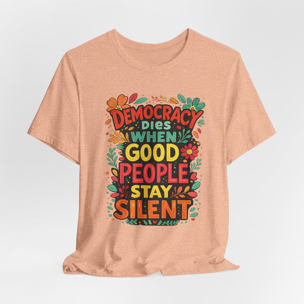 Democracy Dies When Good People Stay Silent T-Shirt