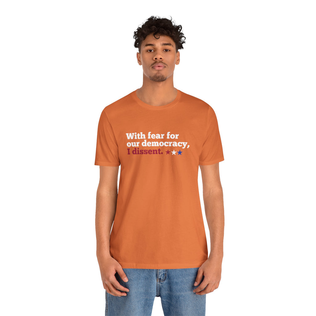 "With fear for our democracy, I dissent." Bella + Canvas T-Shirt