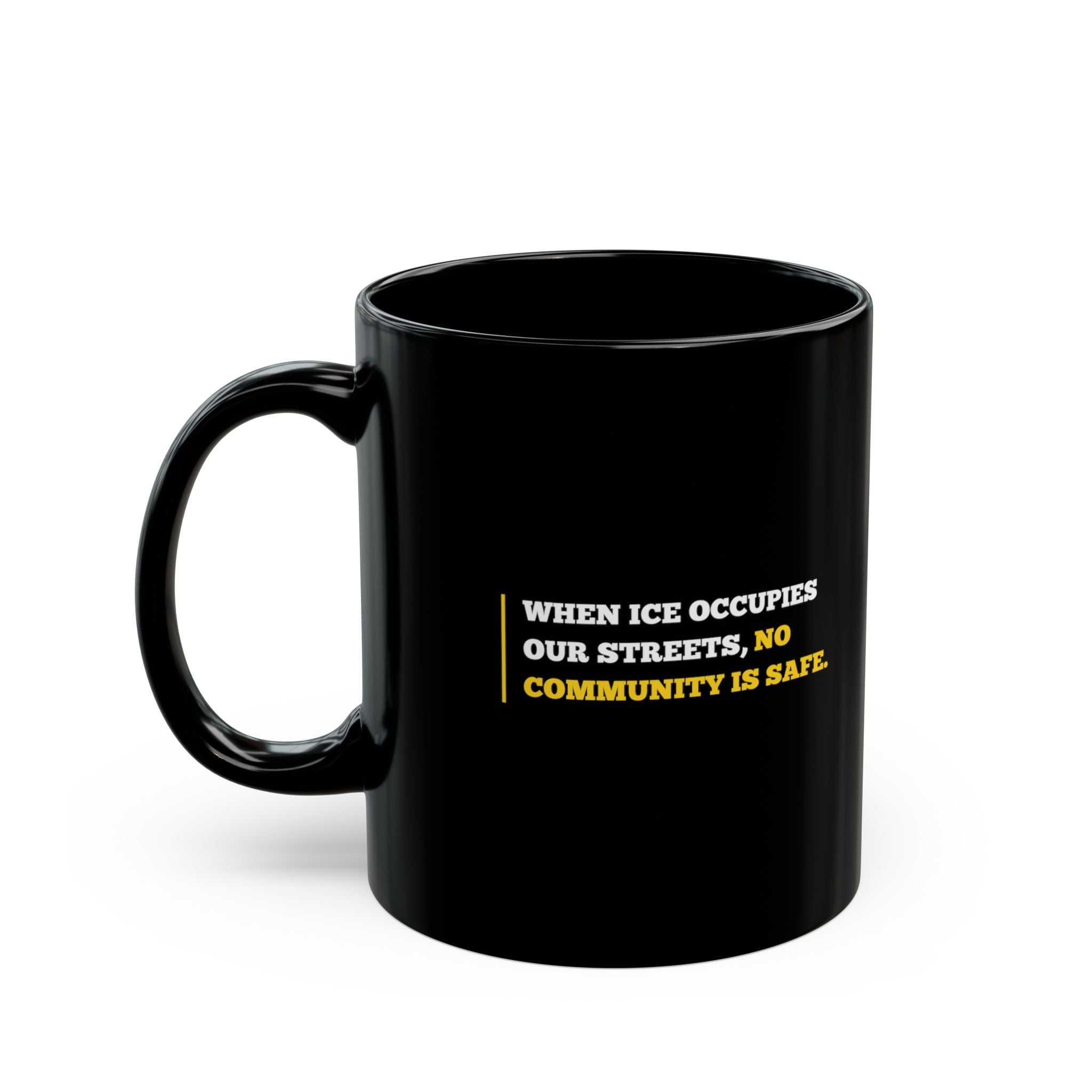 "When ICE Roams Our Streets, No Community Is Safe." Black Coffee Mug(11oz & 15oz)