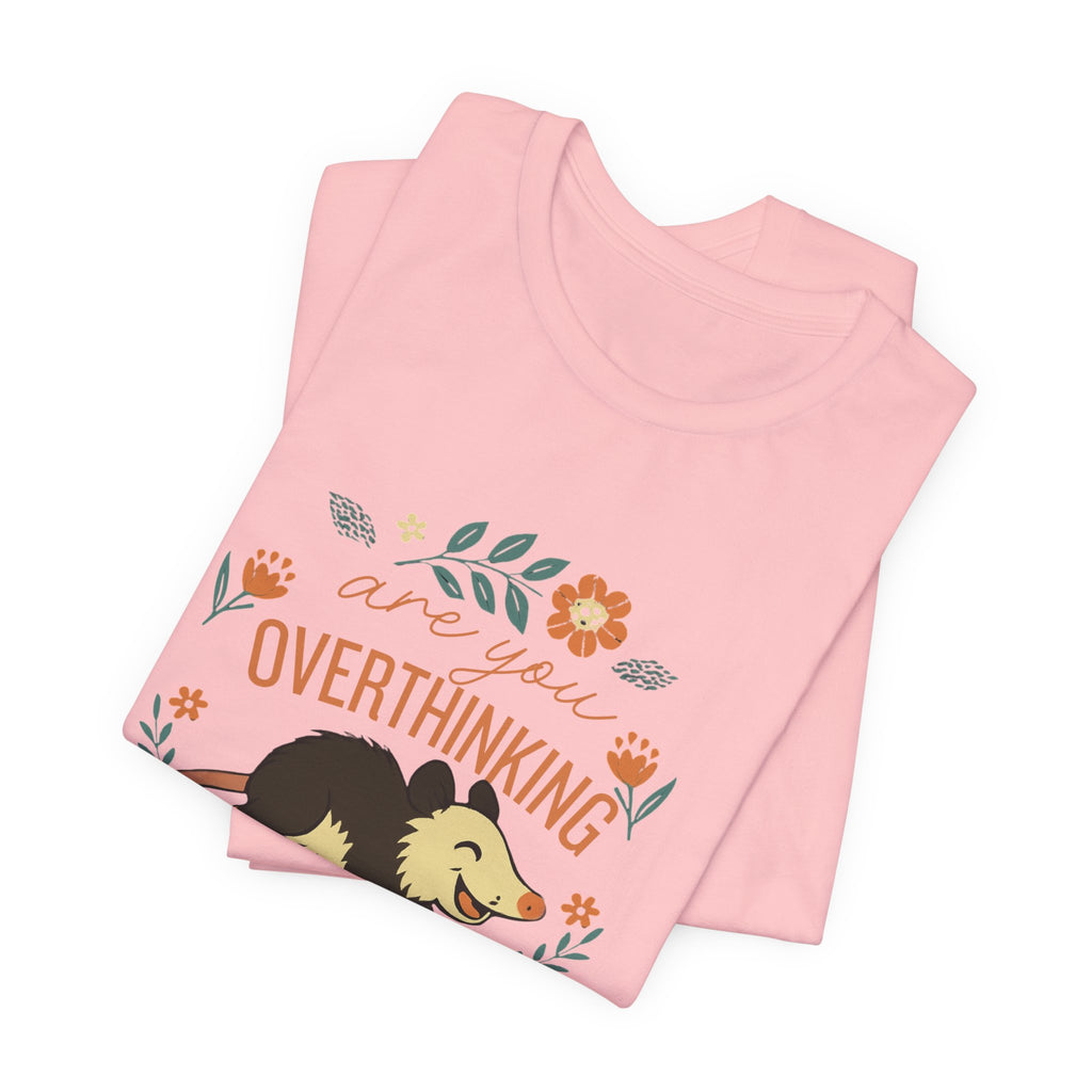 Are You Overthinking What I’m Overthinking? Possum T-Shirt