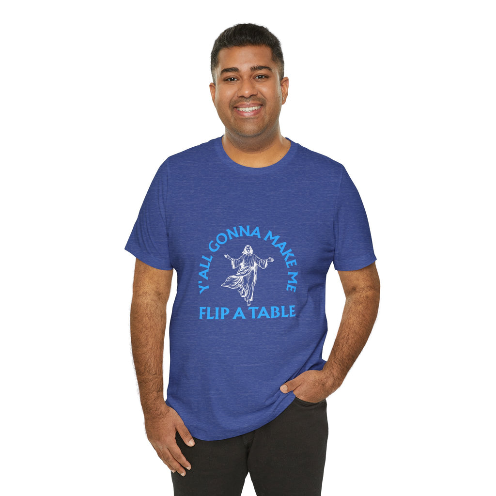 Jesus Y'all Gonna Make Me Flip A Table - Funny Jesus T-Shirt