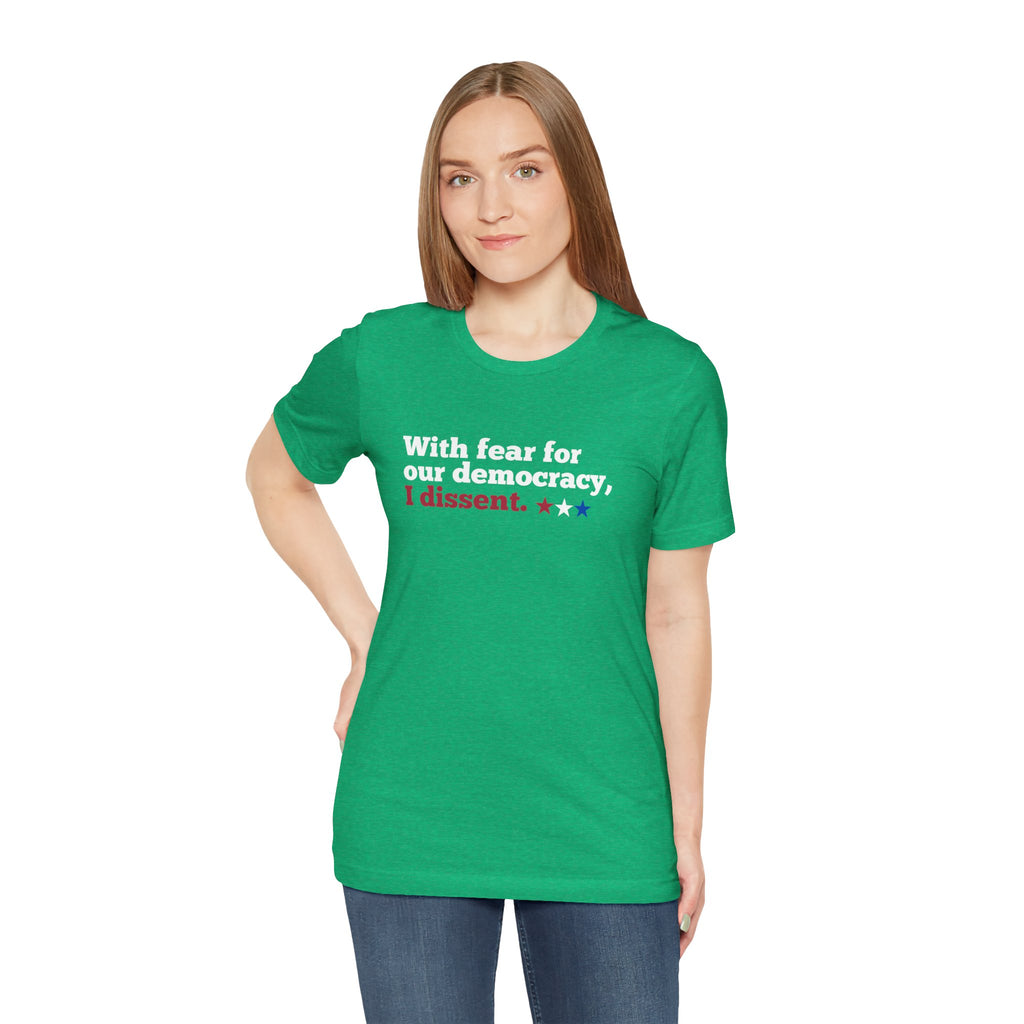 "With fear for our democracy, I dissent." Bella + Canvas T-Shirt
