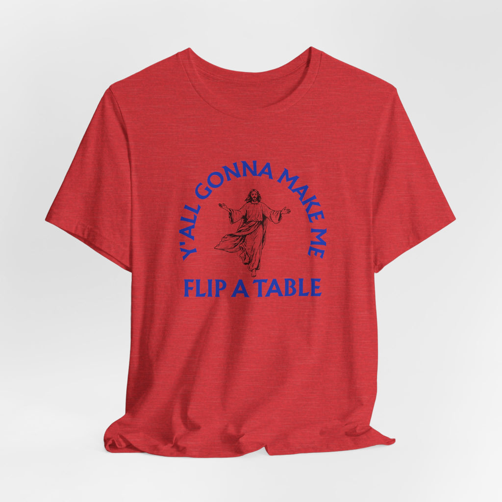 Jesus Y'all Gonna Make Me Flip A Table - Funny Jesus T-Shirt