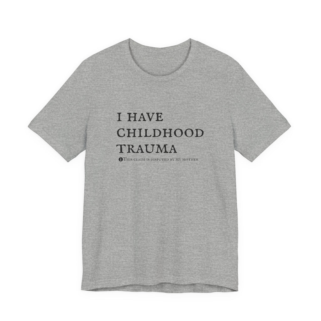 Funny 'I Have Childhood Trauma (This Claim Is Disputed By My Mother)' T-Shirt