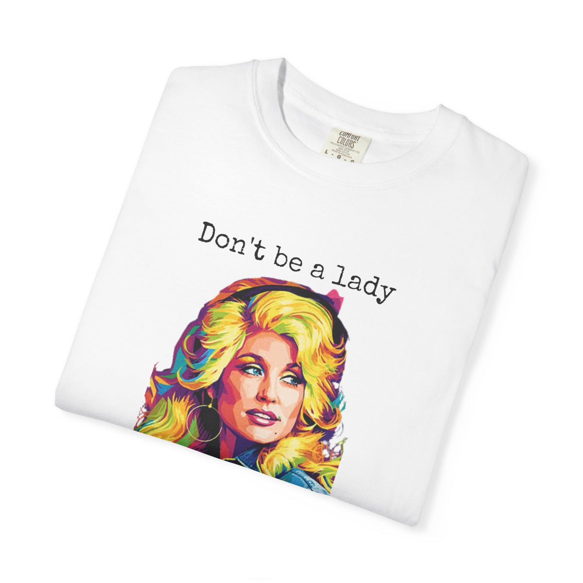 Don’t Be a Lady Be a Dolly Comfort Colors T-shirt | Retro Feminist Vintage Shirt