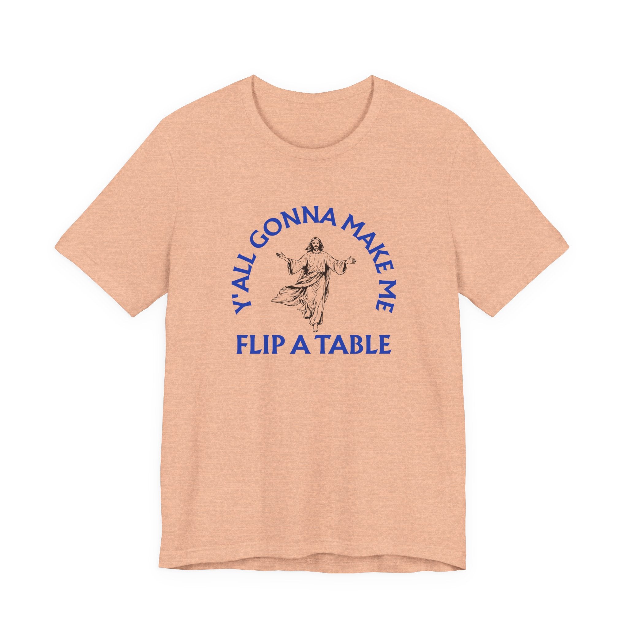 Jesus Y'all Gonna Make Me Flip A Table - Funny Jesus T-Shirt