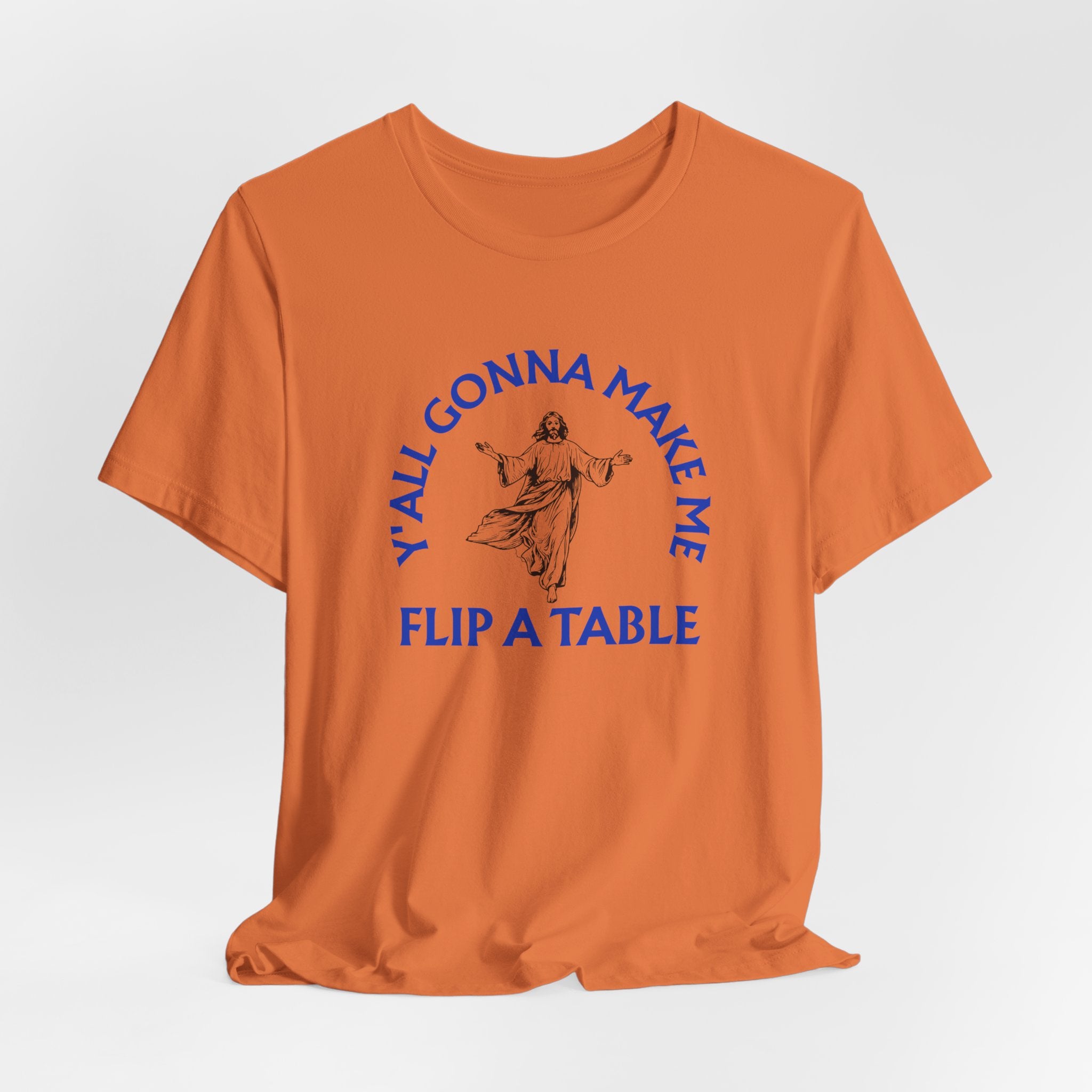 Jesus Y'all Gonna Make Me Flip A Table - Funny Jesus T-Shirt
