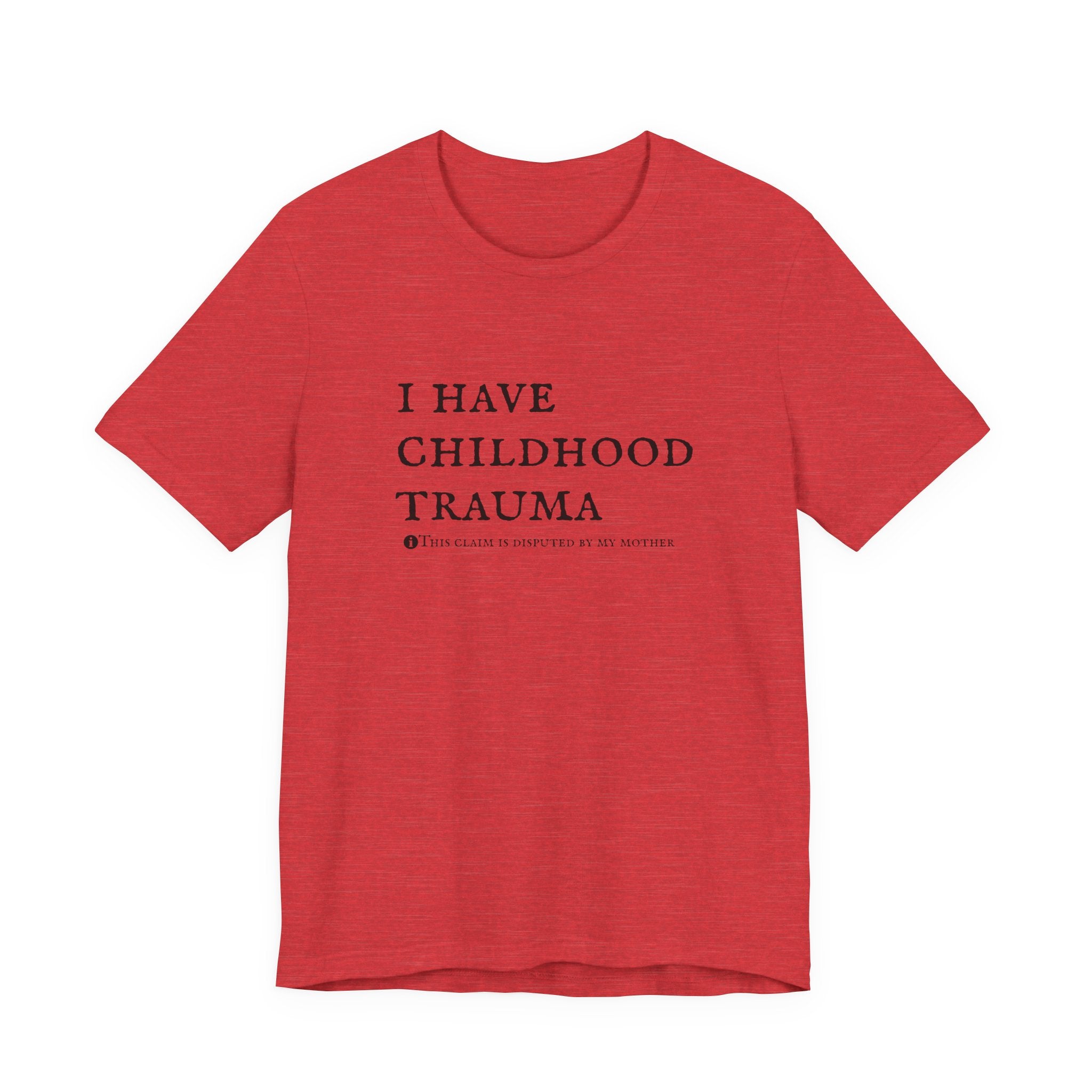 Funny 'I Have Childhood Trauma (This Claim Is Disputed By My Mother)' T-Shirt