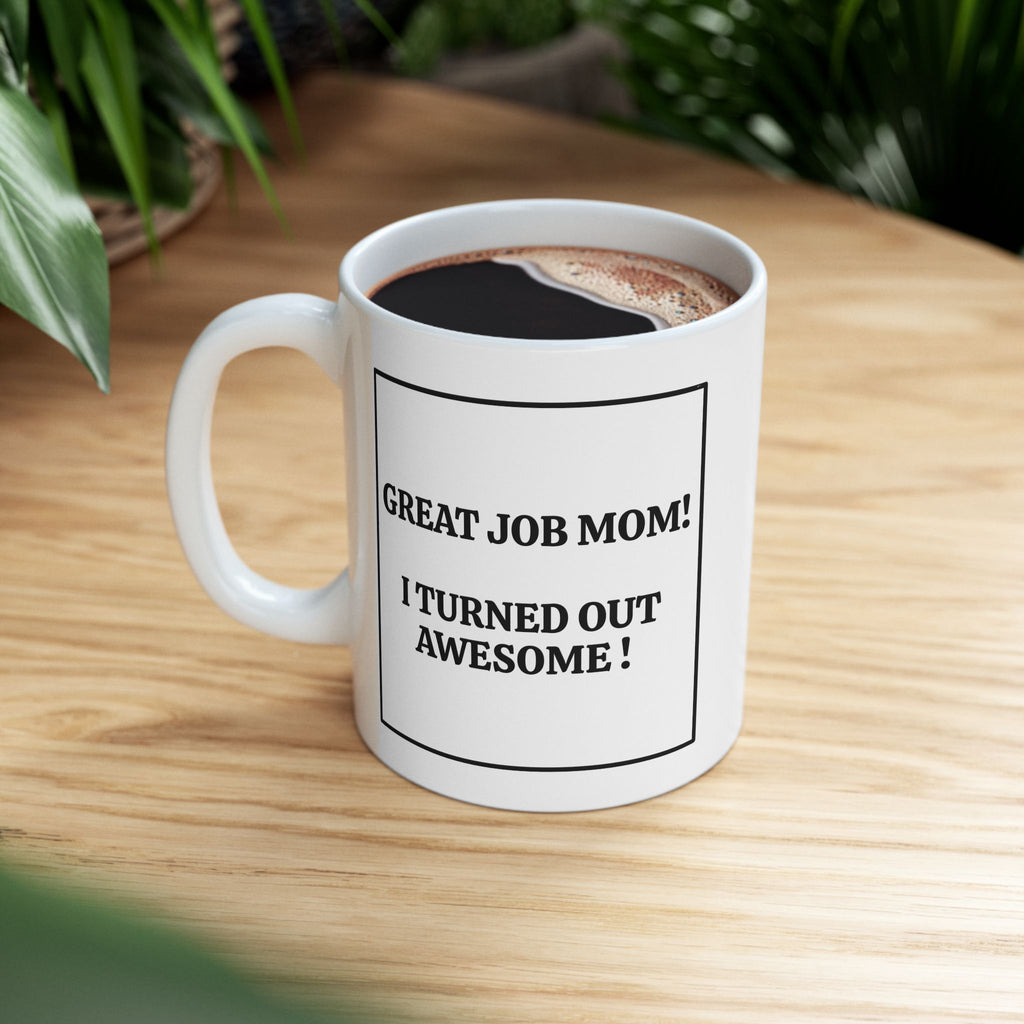 Great Job Mom! I Turned Out Awesome! Funny Mother's Day Coffee Cup (11oz, 15oz)