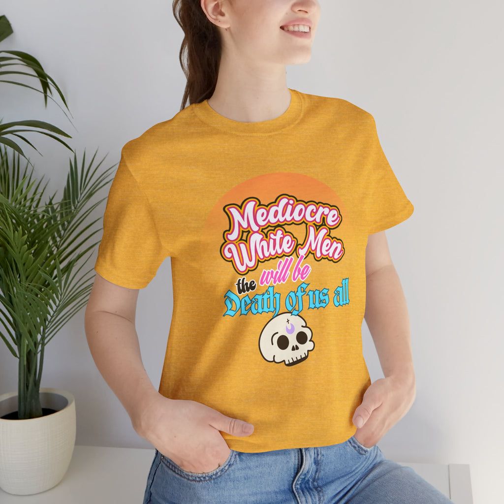 Mediocre White Men will Be The Death of Us All Bella + Canvas T-shirt
