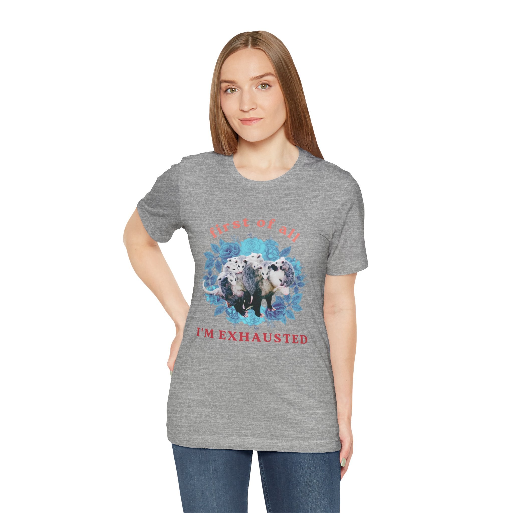 First of All I'm Exhausted Floral Possum Bella + Canvas T-Shirt
