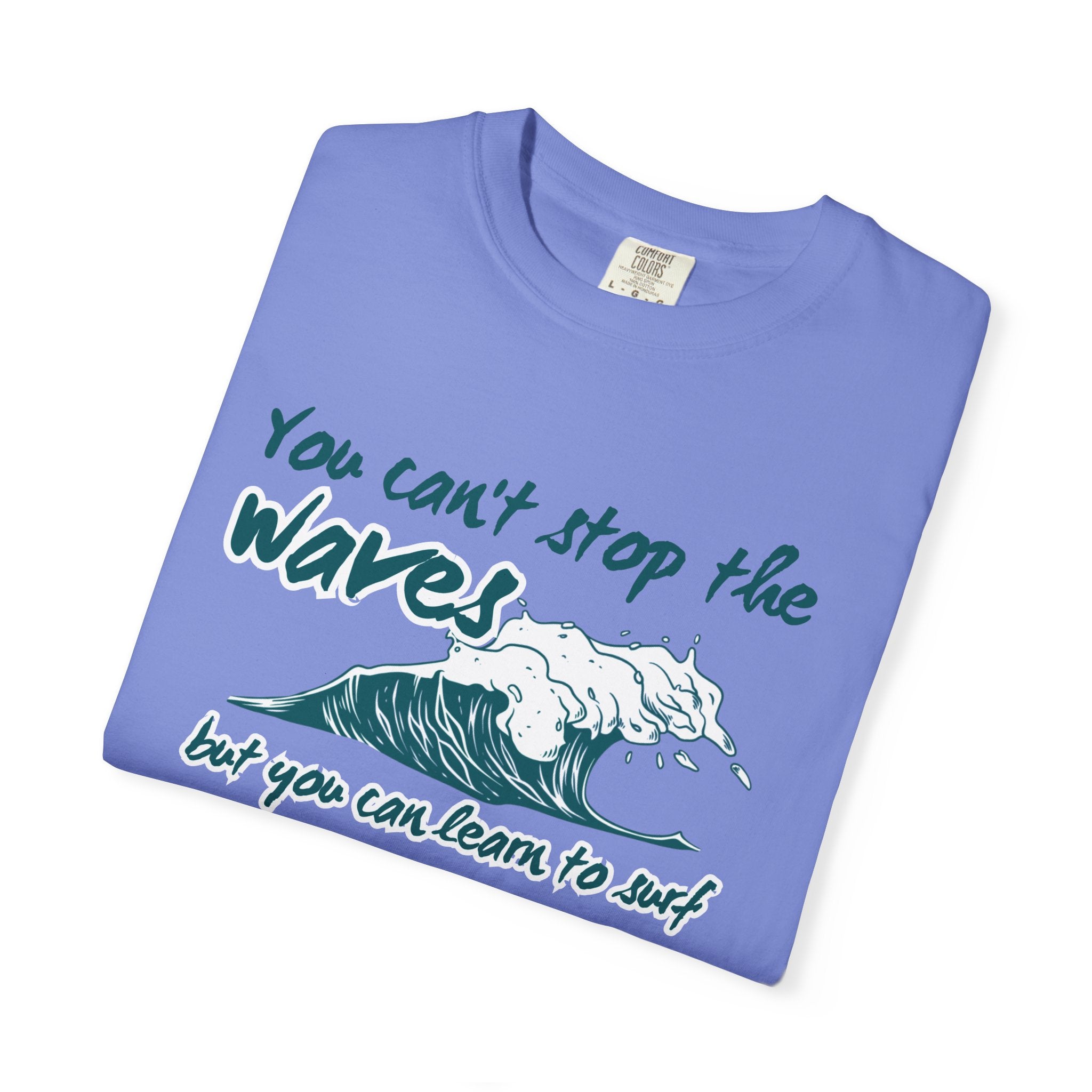 You Can't Stop The Waves But You Can Learn to Surf Tee on Comfort Colors Shirt