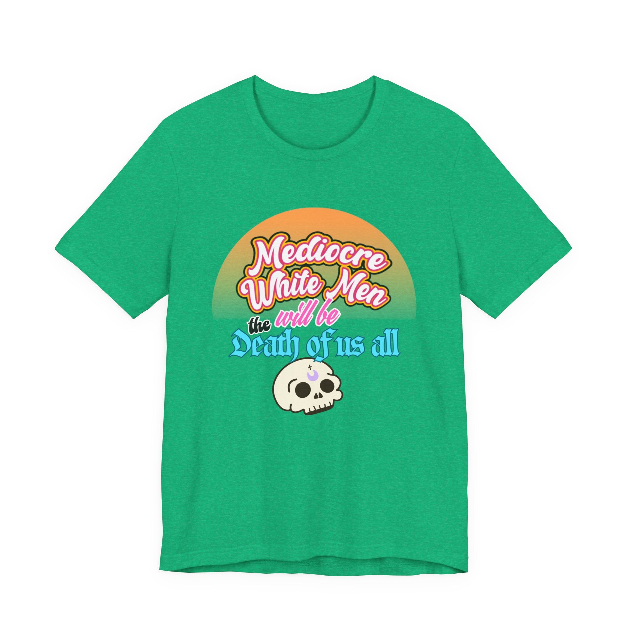 Mediocre White Men will Be The Death of Us All Bella + Canvas T-shirt