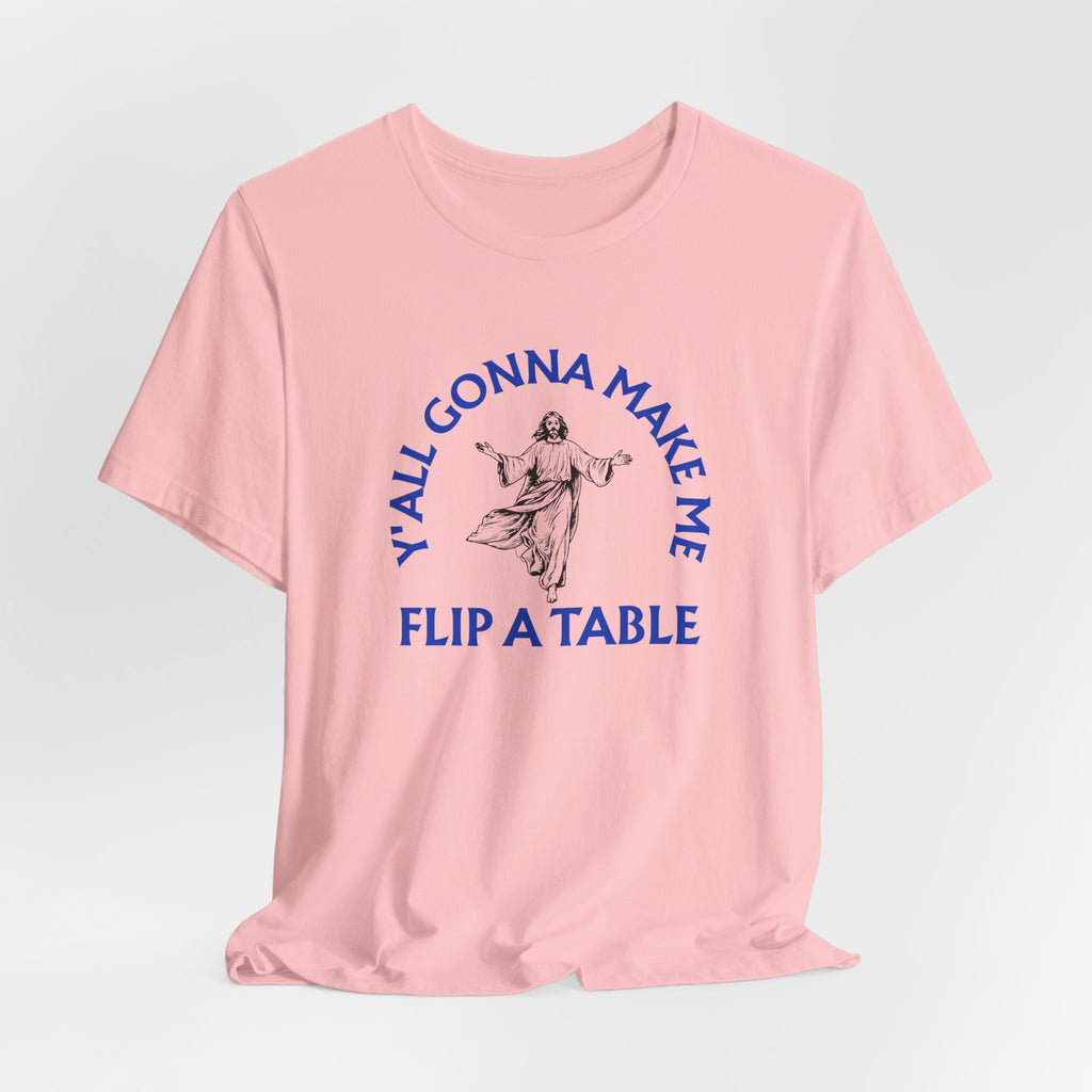 Jesus Y'all Gonna Make Me Flip A Table - Funny Jesus T-Shirt