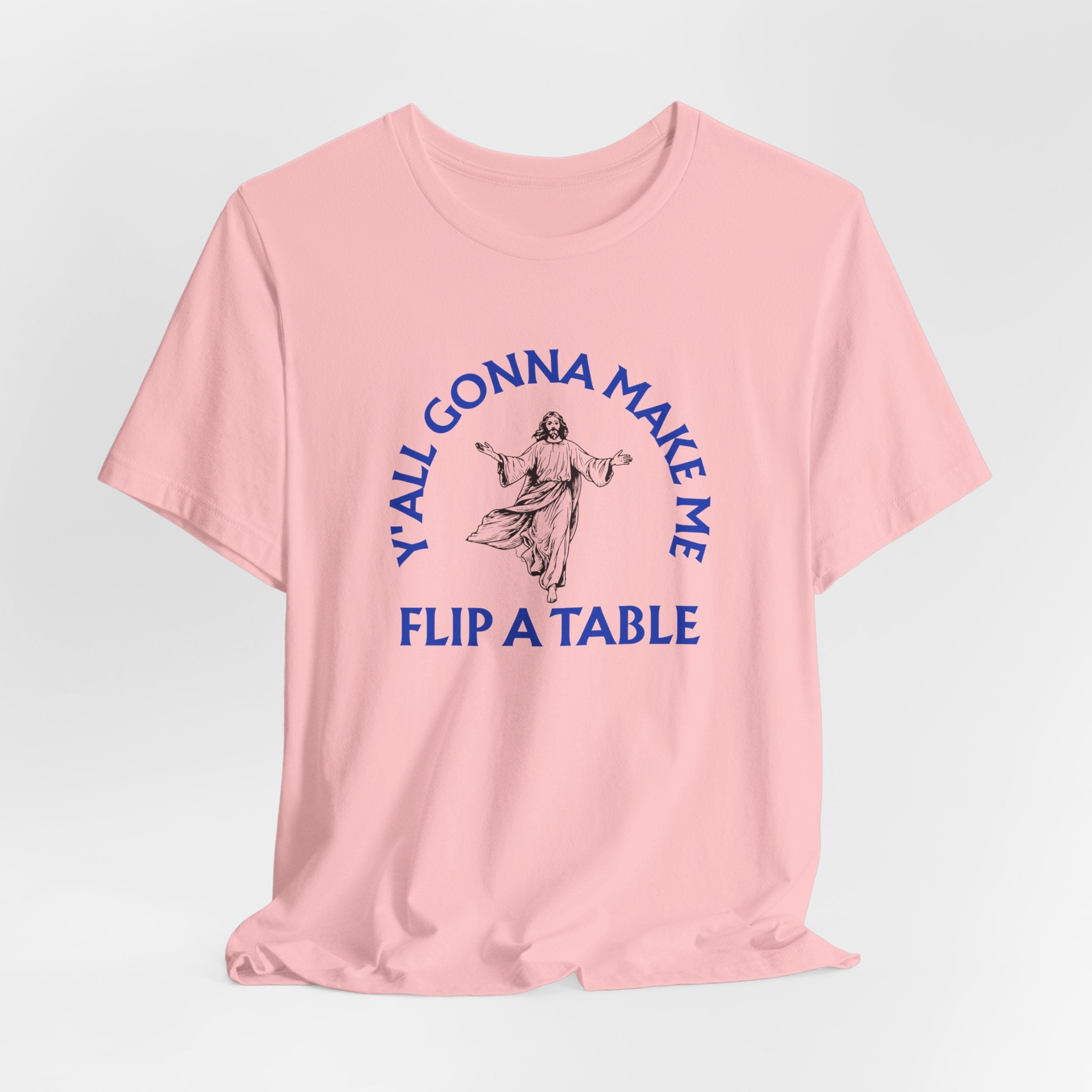 Jesus Y'all Gonna Make Me Flip A Table - Funny Jesus T-Shirt