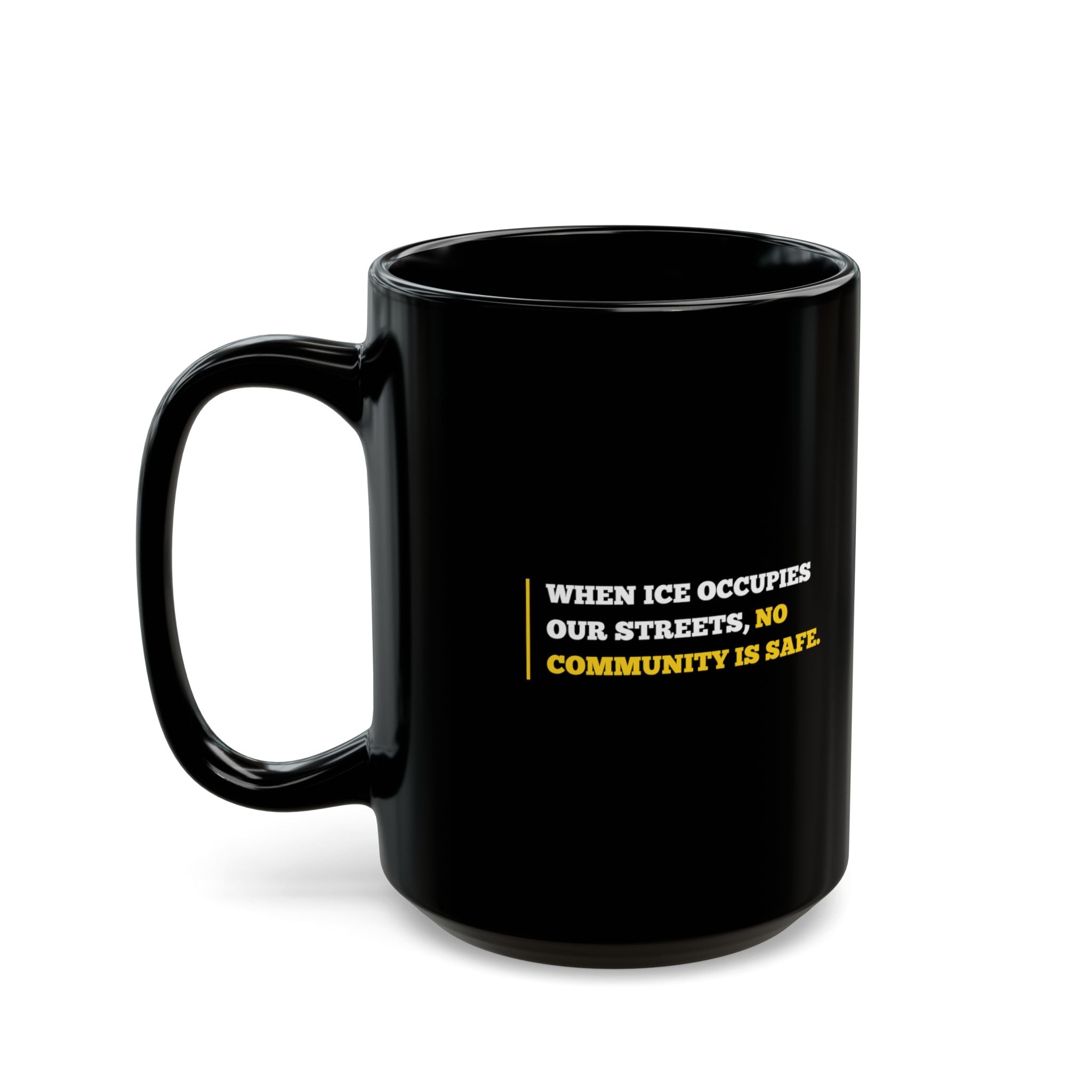 "When ICE Roams Our Streets, No Community Is Safe." Black Coffee Mug(11oz & 15oz)