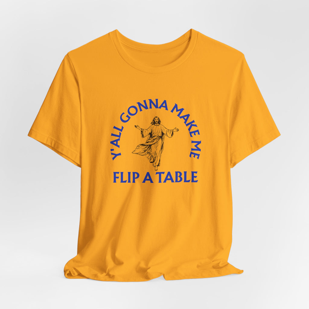 Jesus Y'all Gonna Make Me Flip A Table - Funny Jesus T-Shirt